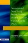 Image for Triumphs and tears  : young people, markets and the transition from school to work