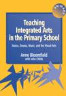 Image for Teaching integrated arts in the primary school  : dance, drama, music and the visual arts