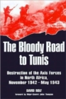 Image for The bloody road to Tunis  : destruction of the Axis forces in North Africa