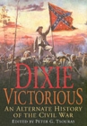 Image for Dixie victorious  : an alternate history of the Civil War