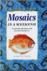 Image for Mosaics in a weekend  : inspirational ideas and practical projects