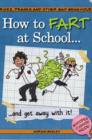 Image for How to Fart at School-- and Get Away with It!