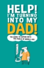 Image for Help! I&#39;m turning into my Dad!  : the guide to coping with the perils of middle age