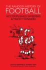 Image for The random history of football  : accomplished sweepers &amp; tricky wingers