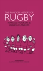 Image for The random history of rugby  : hapless hookers &amp; useless flankers