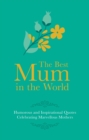 Image for The best mum in the world!  : humorous quotes celebrating marvellous mums