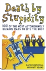 Image for Death by stupidity  : 1001 of the most astonishingly bizarre ways to bite the dust
