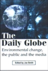Image for The daily globe  : environmental change, the public and the media