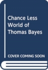 Image for CHANCE LESS WORLD OF THOMAS BAYES