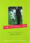 Image for The unforgiven  : the story of Don Revie&#39;s Leeds United