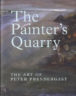 Image for The painter&#39;s quarry  : the art of Peter Prendergast