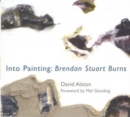 Image for Into Painting : Brendan Stuart Burns