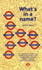 Image for What&#39;s in a Name? : Origins of Station Names on the London Underground