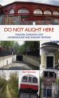 Image for Do Not Alight Here : Walking London&#39;s Lost Underground and Railway Stations