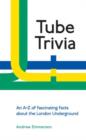 Image for Tube trivia  : an A-Z of fascinating facts about the London Underground