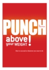 Image for Punch above your weight!: how to succeed at whatever you want to do