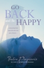 Image for Go back and be happy  : a devastating brain injury left Julie at the gates of heaven
