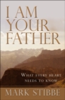 Image for I am your father  : what every heart needs to know
