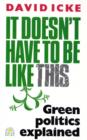 Image for It Doesn&#39;t Have to be Like This : Green Politics Explained