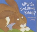 Image for Why So Sad, Brown Rabbit?