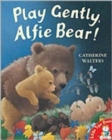 Image for Play gently, Alfie Bear!