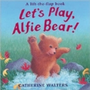 Image for Let&#39;s play, Alfie Bear!  : a lift-the-flap book