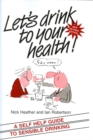 Image for Let&#39;s drink to your health!  : a self-help guide to sensible drinking