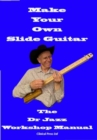 Image for Make your own slide guitar  : the Dr Jazz workshop manual