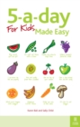 Image for 5-a-day for kids made easy: quick and easy recipes and tips to feed your child more fruit and vegetables and convert fussy eaters