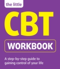 Image for The little CBT workbook  : a step-by-step guide to gaining control of your life