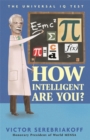 Image for How intelligent are you?  : the universal IQ tests