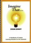 Image for Imagine that -  : a handbook of creative learning activities for the classroom