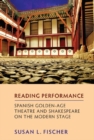 Image for Reading Performance: Spanish Golden-Age Theatre and Shakespeare on the Modern Stage