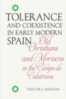 Image for Tolerance and coexistence in early modern Spain  : old Christians and Moriscos in the Campo de Calatrava