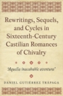 Image for Rewritings, Sequels, and Cycles in Sixteenth-Century Castilian Romances of Chivalry