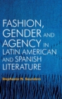 Image for Fashion, gender and agency in Latin American and Spanish literature