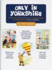 Image for Only in Yorkshire : Humorous and Surprising Stories of People, Places and Events That Could Happen Only in Yorkshire