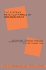 Image for The systems psychodynamics of organizations  : integrating the group relations approach, psychoanalytic, and open systems perspectives