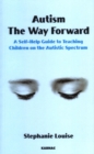 Image for Autism, the way forward  : a self-help guide to teaching children on the Autistic spectrum.