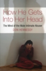 Image for How he gets into her head  : the mind of the male intimate abuser