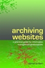 Image for Archiving websites  : a practical guide for information management professionals