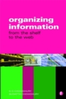 Image for Organizing information  : from the shelf to the Web