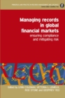 Image for Managing records in global financial markets  : ensuring compliance and mitigating risk