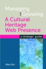 Image for Managing and growing a cultural heritage web presence: a strategic guide
