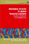 Image for Managing records in global financial markets: ensuring compliance and mitigating risk