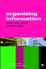 Image for Organizing information: from the shelf to the Web
