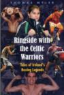 Image for Ringside with the Celtic warriors  : tales of Ireland&#39;s boxing legends