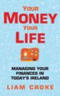 Image for Your Money - Your Life : Managing Your Finances in Today Ireland