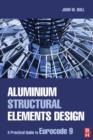 Image for Aluminium structural elements design  : a practical guide to Eurocode 9