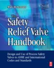 Image for The safety relief valve handbook  : design and use of process safety valves to ASME and international codes and standards